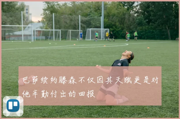 巴萨续约滕森不仅因其天赋更是对他辛勤付出的回报