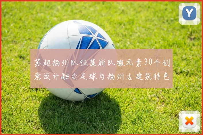 苏超扬州队征集新队徽元素30个创意设计融合足球与扬州古建筑特色