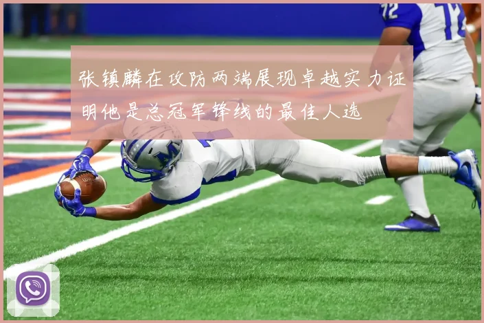 张镇麟在攻防两端展现卓越实力证明他是总冠军锋线的最佳人选